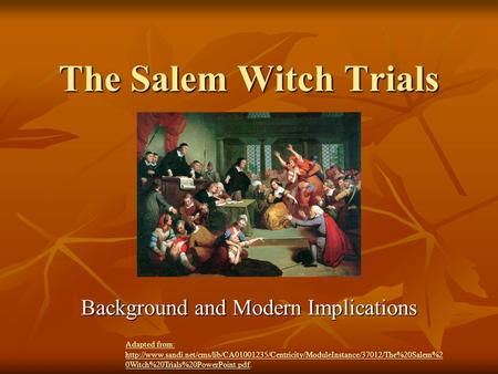 The Salem Witch Trials Background and Modern Implications Adapted from: