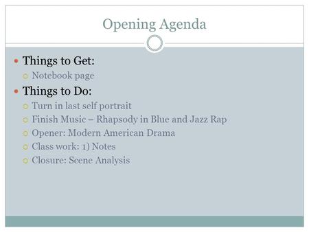 Opening Agenda Things to Get:  Notebook page Things to Do:  Turn in last self portrait  Finish Music – Rhapsody in Blue and Jazz Rap  Opener: Modern.