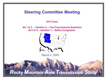 Rocky Mountain Area Transmission Study Steering Committee Meeting 2013 Case Alt 1 & 2 - Iteration 2 – Test Transmission Solutions Alt 3 & 4 – Iteration.