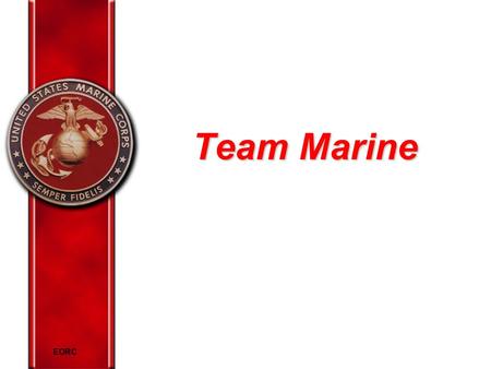 EORC Team Marine. EORC Expectations of Marines To be part of our Corps vision To receive honest feedback To be treated professionally and respectfully.