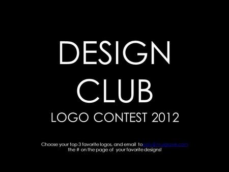 DESIGN CLUB LOGO CONTEST 2012 Choose your top 3 favorite logos, and  the # on the page of your favorite designs!