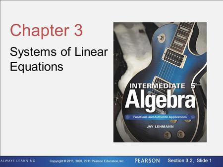 Copyright © 2015, 2008, 2011 Pearson Education, Inc. Section 3.2, Slide 1 Chapter 3 Systems of Linear Equations.