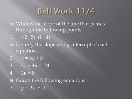  What is the slope of the line that passes through the following points. 1.(-2, 5) (1, 4)  Identify the slope and y -intercept of each equation. 2.y.