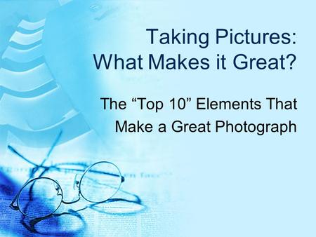 Taking Pictures: What Makes it Great? The “Top 10” Elements That Make a Great Photograph.