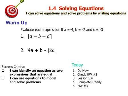 Success Criteria:  I can identify an equation as two expressions that are equal  I can use equations to model and solve problems Warm Up 1. Do Now 2.