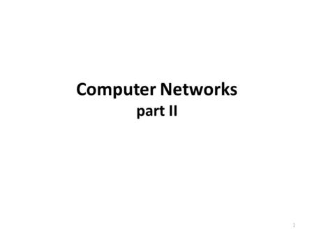 Computer Networks part II 1. Network Types Defined Local area networks Metropolitan area networks Wide area networks 2.