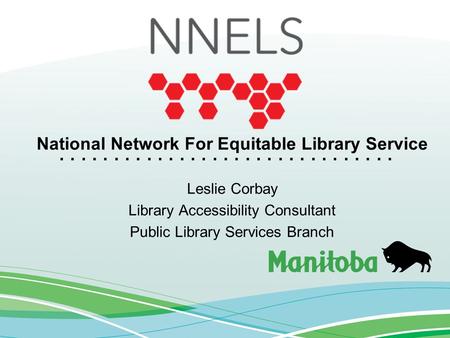 ............................... National Network For Equitable Library Service Leslie Corbay Library Accessibility Consultant Public Library Services Branch.