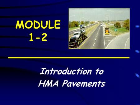 MODULE 1-2 Introduction to HMA Pavements. Learning Objectives Describe the types of (HMA) pavements Identify the role of each pavement layer Discuss key.