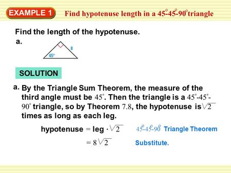 Warm-Up Exercises EXAMPLE 1 Find hypotenuse length in a 45-45-90 triangle o o o Find the length of the hypotenuse. a. SOLUTION hypotenuse = leg 2 = 8=