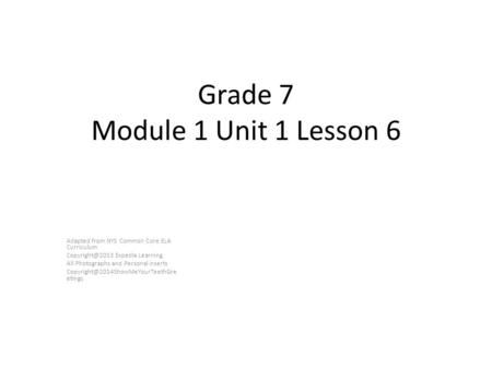 Grade 7 Module 1 Unit 1 Lesson 6 Adapted from NYS Common Core ELA Curriculum Expedia Learning All Photographs and Personal Inserts