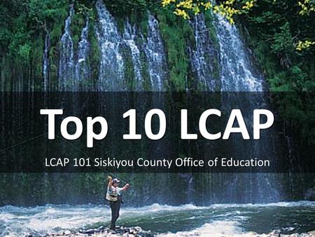 Top 10 LCAP LCAP 101 Siskiyou County Office of Education.