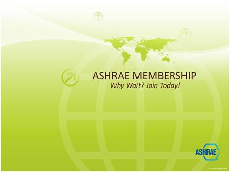 ASHRAE MEMBERSHIP Why Wait? Join Today!. Why Join ASHRAE? Access to the latest and best technical information for the built environment Professional development.