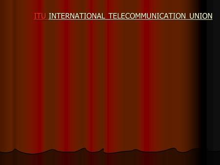 ITU INTERNATIONAL TELECOMMUNICATION UNION. TELECOMMUNICATION FSS = Fixed Satellite Service MSS = Mobile Satellite Service.