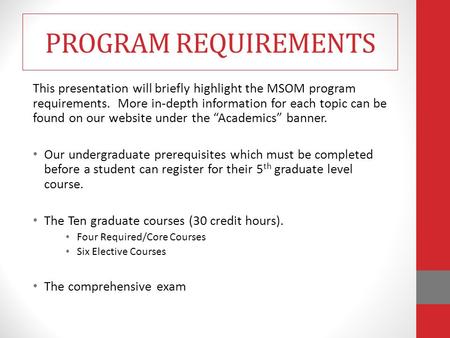PROGRAM REQUIREMENTS This presentation will briefly highlight the MSOM program requirements. More in-depth information for each topic can be found on.