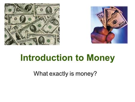 Introduction to Money What exactly is money?. MONEY Money- anything used to facilitate the exchange of goods & services between buyers and sellers.