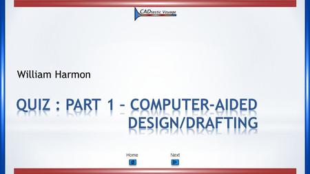 NextHome William Harmon. CAD Quiz - Part 1: Journey on a Voyage to CAD - Computer-Aided Design/Drafting PrevNextHome 1. The letters C.A.D stands for Computer.