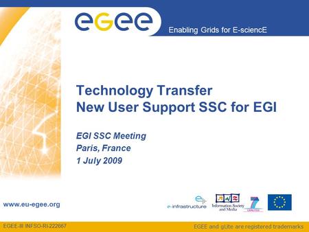 EGEE-III INFSO-RI-222667 Enabling Grids for E-sciencE www.eu-egee.org EGEE and gLite are registered trademarks EGI SSC Meeting Paris, France 1 July 2009.