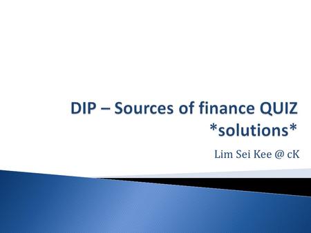 Lim Sei cK.  Matching exercise to test your understanding of the various sources of finance.