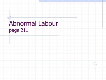 Abnormal Labour page 211. Normal labour 3 elements : expulsive force birth canal fetus.