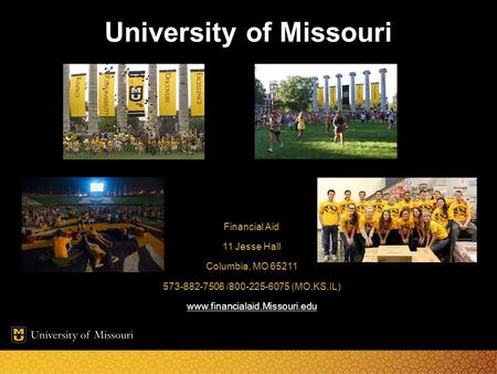 University of Missouri Financial Aid 11 Jesse Hall Columbia, MO 65211 573-882-7506 /800-225-6075 (MO,KS,IL) www.financialaid.Missouri.edu.