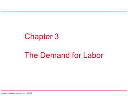 Addison Wesley Longman, Inc. © 2000 Chapter 3 The Demand for Labor.