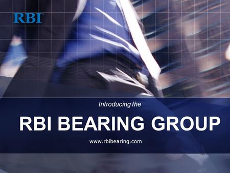 Www.rbibearing.com Introducing the RBI BEARING GROUP.