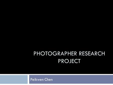 PHOTOGRAPHER RESEARCH PROJECT Peikwen Chen. Biography  Born 1975 in USA.  Has a degree in Product Design from Stanford.  His work appears in publications,