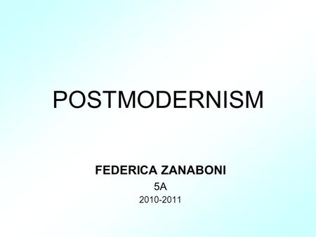 POSTMODERNISM FEDERICA ZANABONI 5A 2010-2011. Summary: Postmodernism A comparison between Modernism and PostmodernismA comparison between Modernism and.