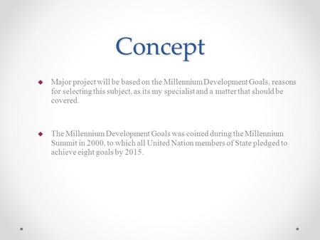 Concept  Major project will be based on the Millennium Development Goals, reasons for selecting this subject, as its my specialist and a matter that should.