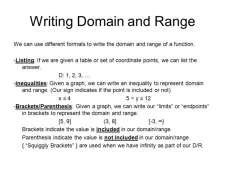 Writing Domain and Range We can use different formats to write the domain and range of a function. -Listing: If we are given a table or set of coordinate.