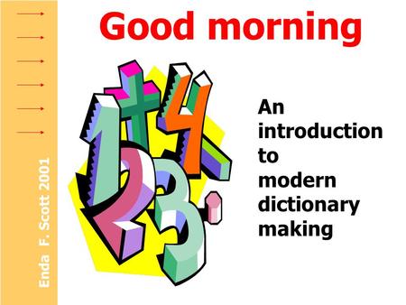 Enda F. Scott 2001 Good morning An introduction to modern dictionary making.