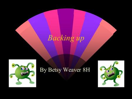 Backing up By Betsy Weaver 8H. What is backup, and why should you do it? w So that you don’t lose all your files if you are attacked by a virus or hackers,