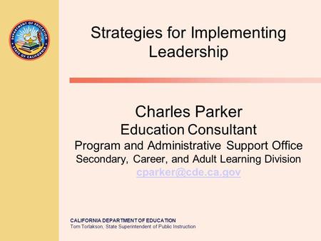 CALIFORNIA DEPARTMENT OF EDUCATION Tom Torlakson, State Superintendent of Public Instruction Charles Parker Education Consultant Program and Administrative.