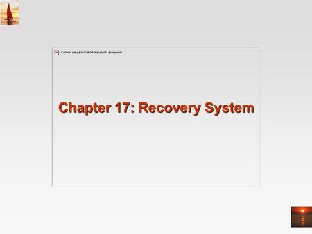 Chapter 17: Recovery System. 17.2 Chapter 17: Recovery System Failure Classification Storage Structure Recovery and Atomicity Log-Based Recovery Shadow.