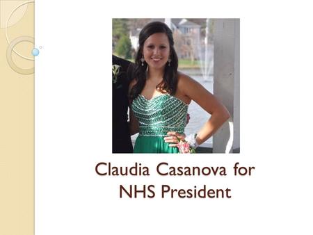 Claudia Casanova for NHS President. Biography GPA: 4.414 I am currently involved in numerous school organizations including beta club, key club, orchestra,