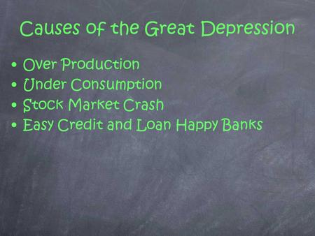 Causes of the Great Depression Over Production Under Consumption Stock Market Crash Easy Credit and Loan Happy Banks.