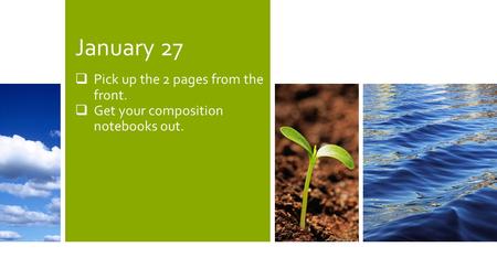 January 27  Pick up the 2 pages from the front.  Get your composition notebooks out.
