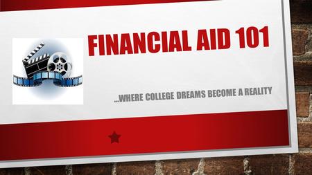 FINANCIAL AID 101 …WHERE COLLEGE DREAMS BECOME A REALITY.