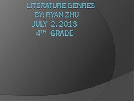 Literature Genres by: Ryan Zhu July 2, th Grade