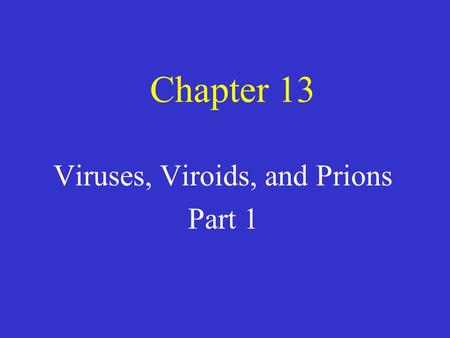Chapter 13 Viruses, Viroids, and Prions Part 1. General Characteristics of Viruses Very small in size –Need an electron microscope to visualize and determine.