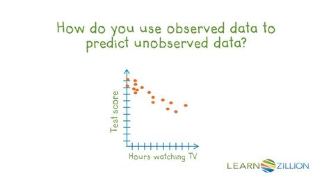 How do you use observed data to predict unobserved data? Hours watching TV Test score.