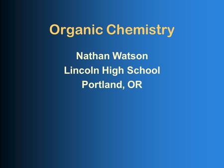 Organic Chemistry Nathan Watson Lincoln High School Portland, OR.
