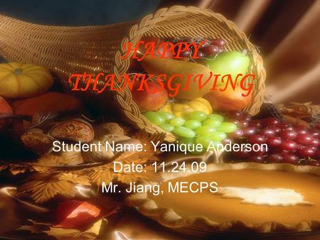 HAPPY THANKSGIVING Student Name: Yanique Anderson Date: 11.24.09 Mr. Jiang, MECPS.