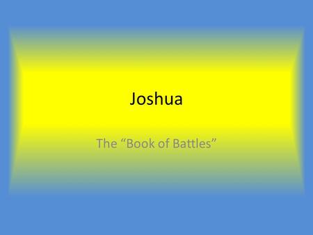Joshua The “Book of Battles”. Order of Events 1.Joshua leads the Israelites across the Jordan River, into the the promised land, Canaan. 2.Joshua and.