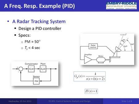 A Freq. Resp. Example (PID) Wednesday 25 Oct 2013 EE 401: Control Systems Analysis and Design A Radar Tracking System  Design a PID controller  Specs: