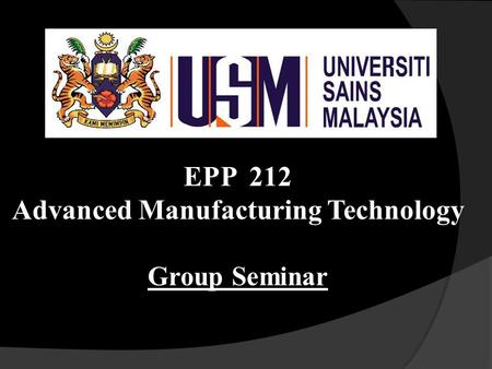 EPP 212 Advanced Manufacturing Technology Group Seminar.