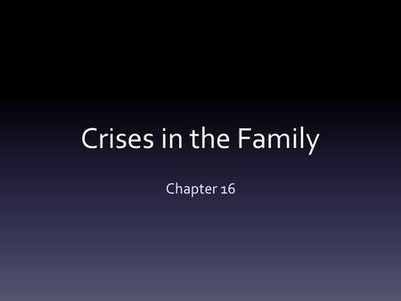 Crises in the Family Chapter 16. THE IMPACT OF CRISES ON THE FAMILY 16:1.
