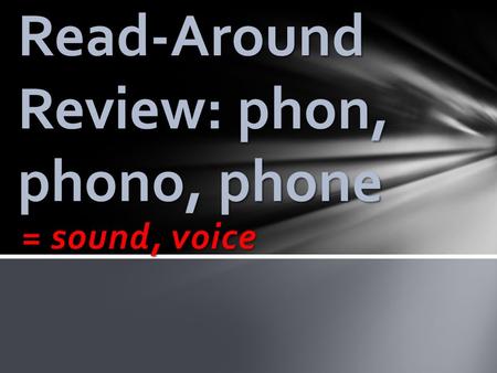 = sound, voice Read-Around Review: phon, phono, phone.