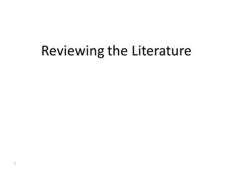 Reviewing the Literature 1. One of the essential preliminary tasks when you undertake a research study is to go through the existing literature in order.