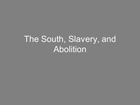 The South, Slavery, and Abolition